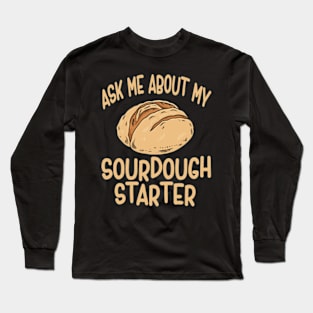 Sourdough Bread Baker Baking Ask Me About Sourdough Starter Long Sleeve T-Shirt